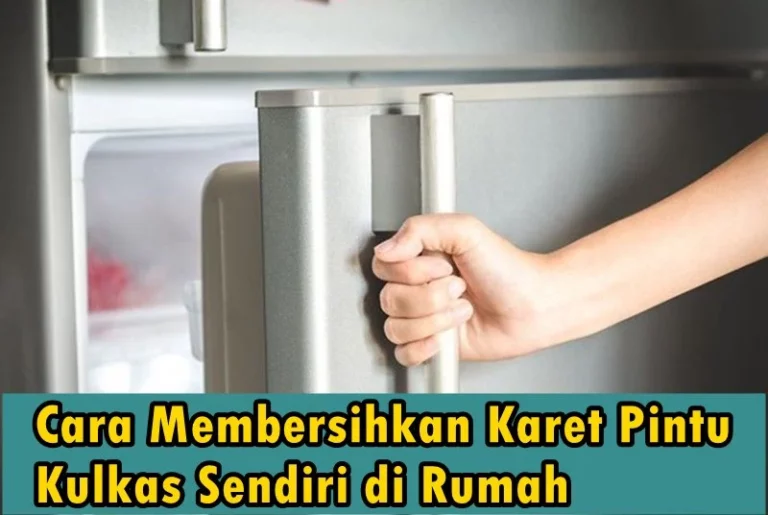 Cara Membersihkan Karet Pintu Kulkas Sendiri di Rumah