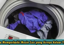 Cara Memperbaiki Mesin Cuci yang Airnya Keluar Terus dengan Mudah