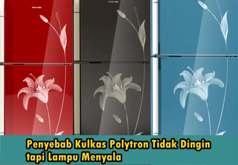 Penyebab Kulkas Polytron Tidak Dingin tapi Lampu Menyala, Segera Atasi!